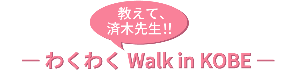 教えて、済木先生！！―わくわくWalk in KOBE―